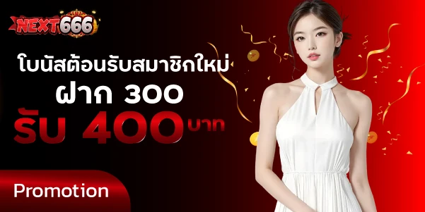 โบนัสต้อนรับสมาชิกใหม่ฝาก 300รับ 400 บาท